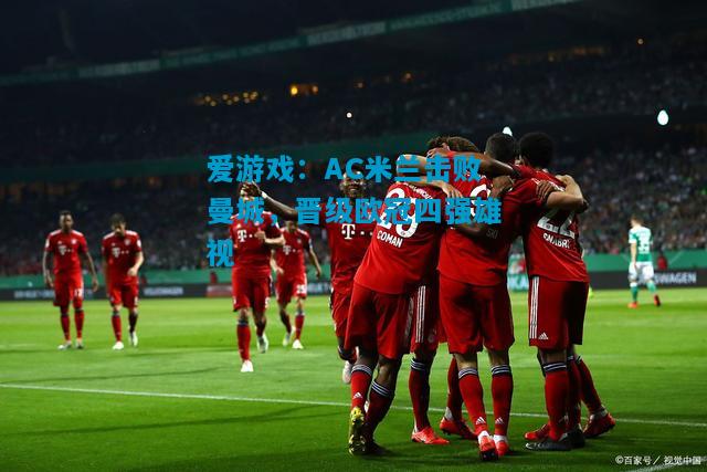 AC米兰击败曼城，晋级欧冠四强雄视