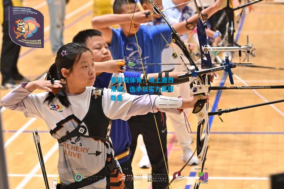 爱游戏体育：场上激烈角逐，选手以实力赢得尊重