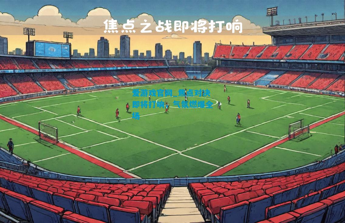 焦点对决即将打响，气氛燃爆全场