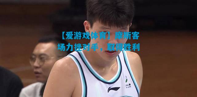 摩斯客场力挫对手，取得胜利