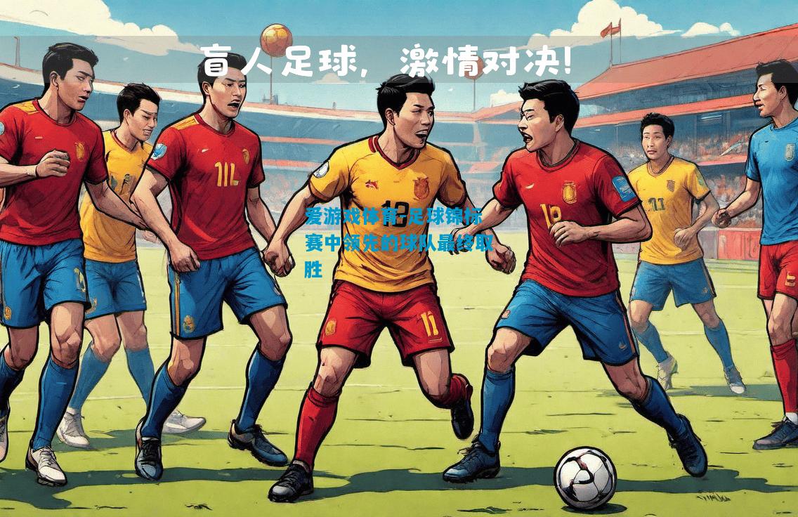 爱游戏体育-足球锦标赛中领先的球队最终取胜
