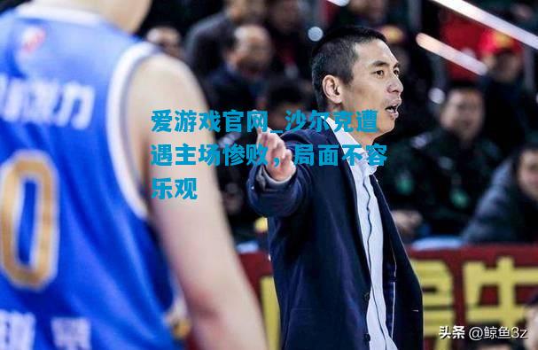 沙尔克遭遇主场惨败，局面不容乐观
