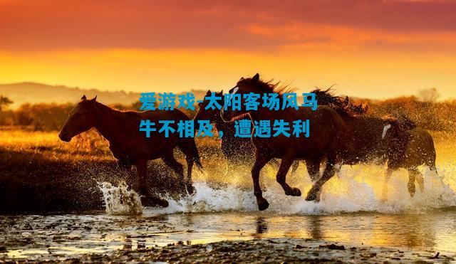 爱游戏-太阳客场风马牛不相及，遭遇失利