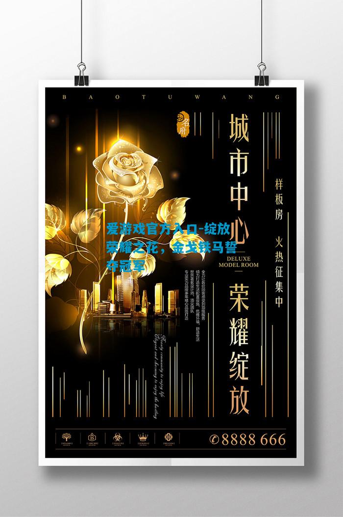 爱游戏官方入口-绽放荣耀之花，金戈铁马誓夺冠军