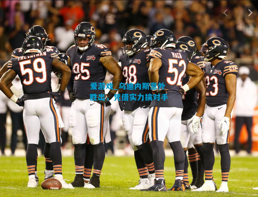 爱游戏_乌迪内斯意外胜出，凭借实力擒对手