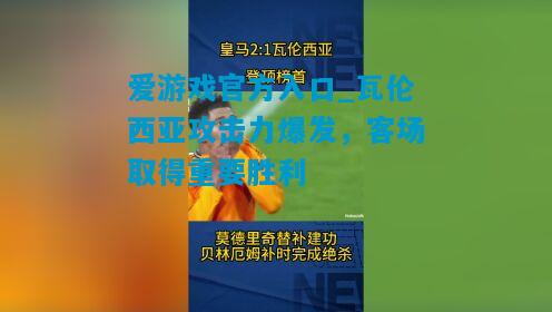 爱游戏官方入口_瓦伦西亚攻击力爆发，客场取得重要胜利